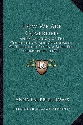 How We Are Governed: An Explanation Of The Constitution And Government Of The United States, A Book For Young People (1885)