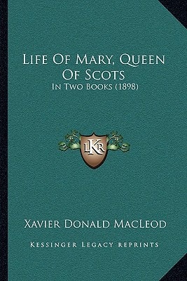 Life Of Mary, Queen Of Scots: In Two Books (1898)