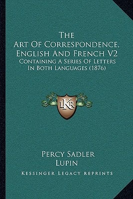 The Art Of Correspondence, English And French V2: Containing A Series Of Letters In Both Languages (1876)