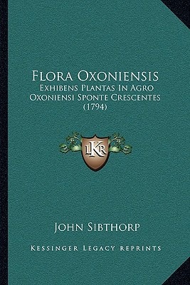 Flora Oxoniensis: Exhibens Plantas In Agro Oxoniensi Sponte Crescentes (1794)