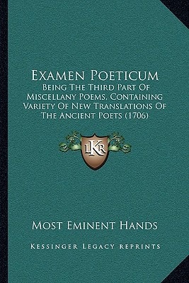 Examen Poeticum: Being The Third Part Of Miscellany Poems, Containing Variety Of New Translations Of The Ancient Poets (1706)