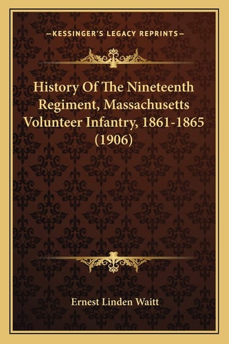 History Of The Nineteenth Regiment, Massachusetts Volunteer Infantry, 1861-1865 (1906)