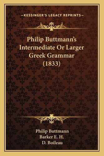 Philip Buttmann's Intermediate Or Larger Greek Grammar (1833)