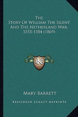 The Story Of William The Silent And The Netherland War, 1555-1584 (1869)