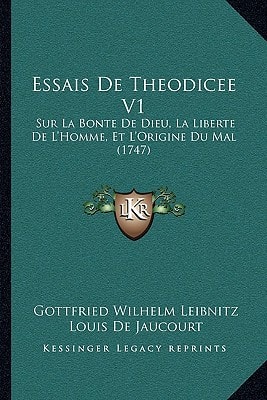Essais De Theodicee V1: Sur La Bonte De Dieu, La Liberte De L'Homme, Et L'Origine Du Mal (1747)