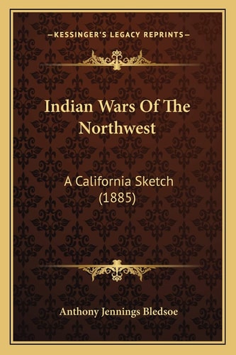 Indian Wars Of The Northwest: A California Sketch (1885)