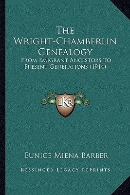 The Wright-Chamberlin Genealogy: From Emigrant Ancestors To Present Generations (1914)