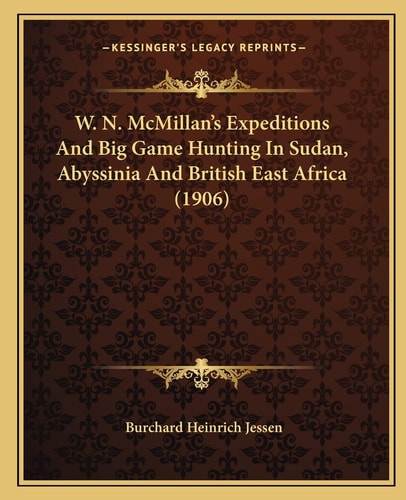 W. N. McMillan's Expeditions And Big Game Hunting In Sudan, Abyssinia And British East Africa (1906)