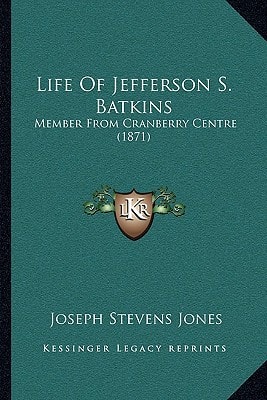 Life Of Jefferson S. Batkins: Member From Cranberry Centre (1871)