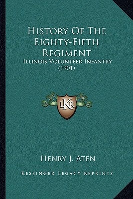 History Of The Eighty-Fifth Regiment: Illinois Volunteer Infantry (1901)