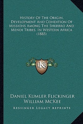 History Of The Origin, Development And Condition Of Missions Among The Sherbro And Mendi Tribes, In Western Africa (1885)