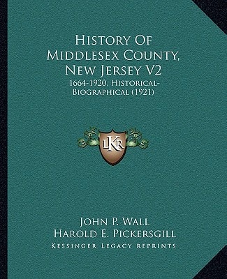 History Of Middlesex County, New Jersey V2: 1664-1920, Historical-Biographical (1921)