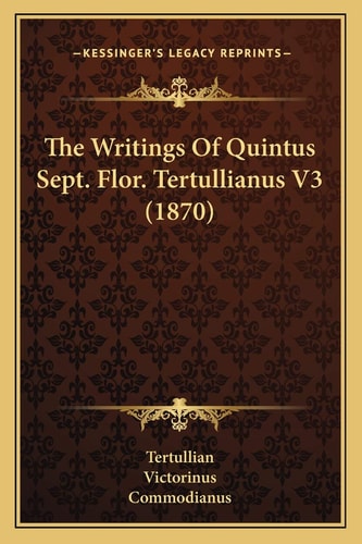 The Writings Of Quintus Sept. Flor. Tertullianus V3 (1870)