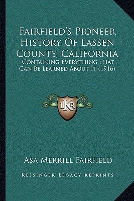 Fairfield's Pioneer History Of Lassen County, California: Containing Everything That Can Be Learned About It (1916)