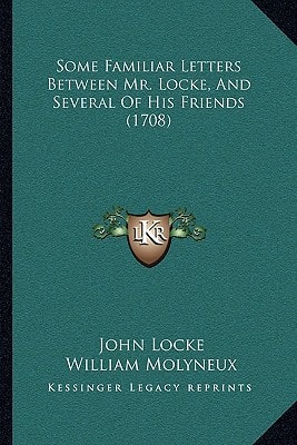 Some Familiar Letters Between Mr. Locke, And Several Of His Friends (1708)