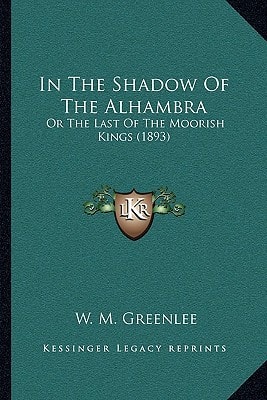 In The Shadow Of The Alhambra: Or The Last Of The Moorish Kings (1893)
