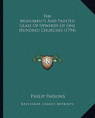 The Monuments And Painted Glass Of Upwards Of One Hundred Churches (1794)