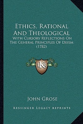 Ethics, Rational And Theological: With Cursory Reflections On The General Principles Of Deism (1782)