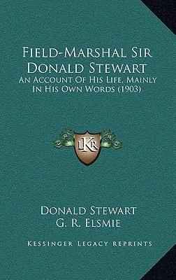 Field-Marshal Sir Donald Stewart: An Account Of His Life, Mainly In His Own Words (1903)