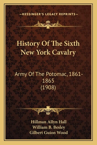 History Of The Sixth New York Cavalry: Army Of The Potomac, 1861-1865 (1908)