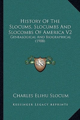 History Of The Slocums, Slocumbs And Slocombs Of America V2: Genealogical And Biographical (1908)