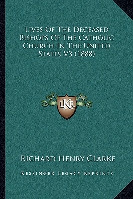 Lives Of The Deceased Bishops Of The Catholic Church In The United States V3 (1888)