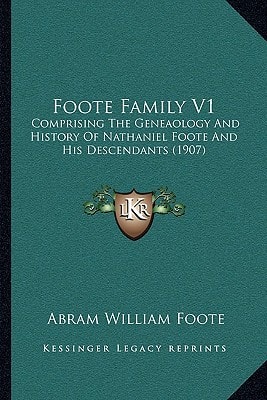 Foote Family V1: Comprising The Geneaology And History Of Nathaniel Foote And His Descendants (1907)