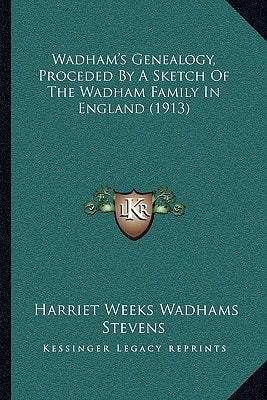 Wadham's Genealogy, Proceded By A Sketch Of The Wadham Family In England (1913)