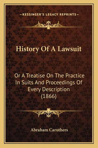 History Of A Lawsuit: Or A Treatise On The Practice In Suits And Proceedings Of Every Description (1866)