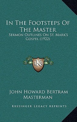 In The Footsteps Of The Master: Sermon Outlines On St. Mark's Gospel (1922)