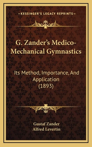 G. Zander's Medico-Mechanical Gymnastics: Its Method, Importance, And Application (1893)