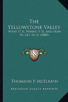 The Yellowstone Valley: What It Is, Where It Is, And How To Get To It (1880)