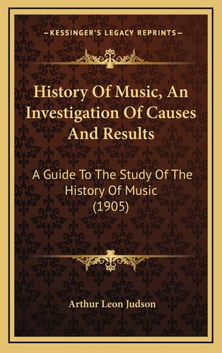 History Of Music, An Investigation Of Causes And Results: A Guide To The Study Of The History Of Music (1905)