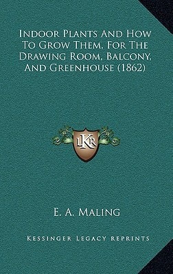 Indoor Plants And How To Grow Them, For The Drawing Room, Balcony, And Greenhouse (1862)