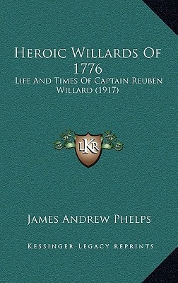 Heroic Willards Of 1776: Life And Times Of Captain Reuben Willard (1917)