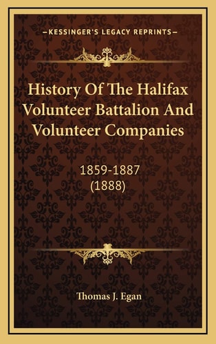 History Of The Halifax Volunteer Battalion And Volunteer Companies: 1859-1887 (1888)