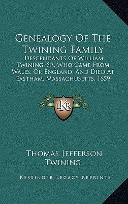 Genealogy Of The Twining Family: Descendants Of William Twining, Sr. Who Came From Wales, Or England, And Died At Eastham, Massachusetts, 1659 (1890)