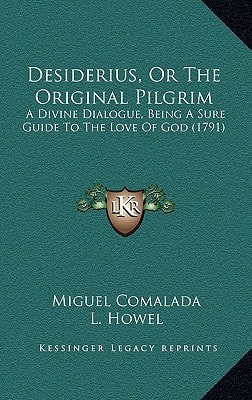 Desiderius, Or The Original Pilgrim: A Divine Dialogue, Being A Sure Guide To The Love Of God (1791)