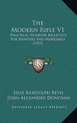 The Modern Rifle V1: Practical Exterior Ballistics For Hunters And Marksmen (1917)