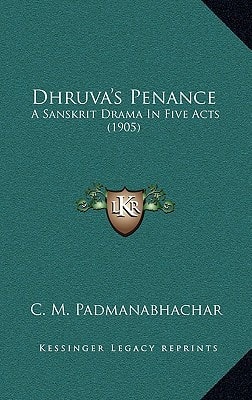 Dhruva's Penance: A Sanskrit Drama In Five Acts (1905)