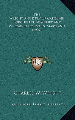 The Wright Ancestry Of Caroline, Dorchester, Somerset And Wicomico Counties, Maryland (1907)