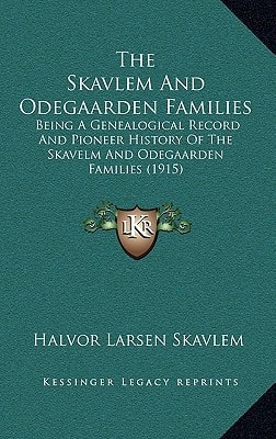 The Skavlem And Odegaarden Families: Being A Genealogical Record And Pioneer History Of The Skavelm And Odegaarden Families (1915)