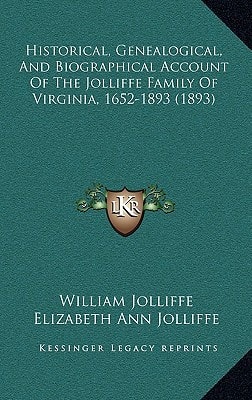 Historical, Genealogical, And Biographical Account Of The Jolliffe Family Of Virginia, 1652-1893 (1893)