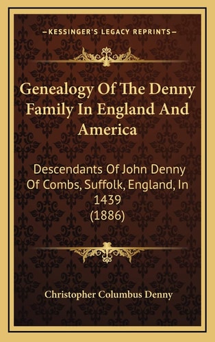 Genealogy Of The Denny Family In England And America: Descendants Of John Denny Of Combs, Suffolk, England, In 1439 (1886)