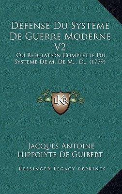 Defense Du Systeme De Guerre Moderne V2: Ou Refutation Complette Du Systeme De M. De M... D... (1779)