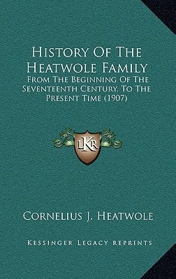 History Of The Heatwole Family: From The Beginning Of The Seventeenth Century, To The Present Time (1907)