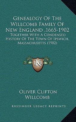 Genealogy Of The Willcomb Family Of New England ,1665-1902: Together With A Condensed History Of The Town Of Ipswich, Massachusetts (1902)