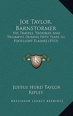Joe Taylor, Barnstormer: His Travels, Troubles And Triumphs During Fifty Years In Footlight Flashes (1913)