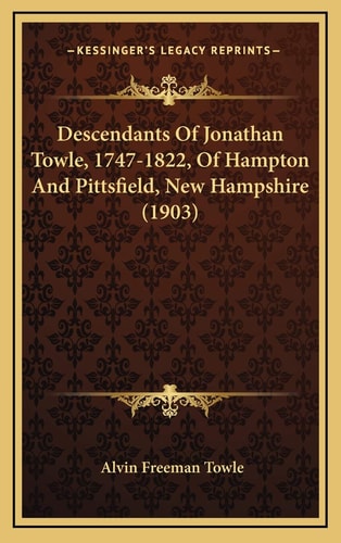 Descendants Of Jonathan Towle, 1747-1822, Of Hampton And Pittsfield, New Hampshire (1903)
