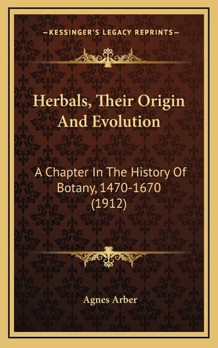 Herbals, Their Origin And Evolution: A Chapter In The History Of Botany, 1470-1670 (1912)